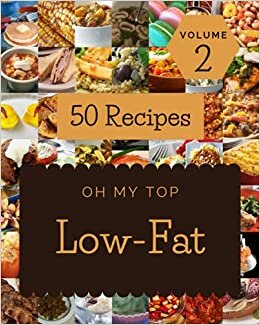 Oh My Top 50 Low-Fat Recipes Volume 2: Cook it Yourself with Low-Fat Cookbook! indir