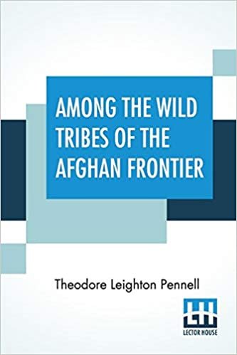 indir Among The Wild Tribes Of The Afghan Frontier: A Record Of Sixteen Years&#39; Close Intercourse With The Natives Of The Indian Marches With An Introduction By Field-Marshal Earl Roberts, V.C., K.G.