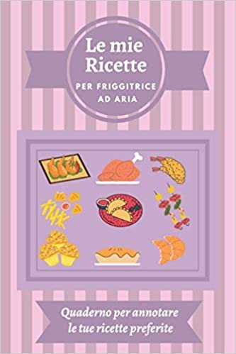 ダウンロード  Le mie Ricette per Friggitrice ad Aria: Quaderno per annotare le tue ricette preferite | Le mie ricette | Ricettario da scrivere | Copertina flessibile 本