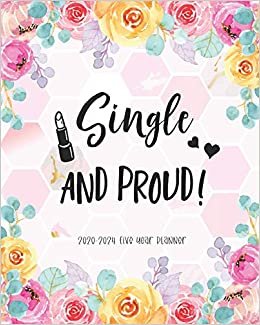 Single And Proud 2020-2024 Five Year Planner: Agenda Schedule 60 Months Calendar Federal Holidays Business Planner Appointment Notebook Goal Year Organizer Logbook & Journal