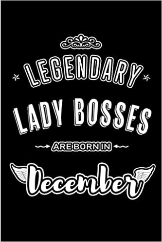Legendary Lady Bosses are born in December: Blank Lined profession Journal Notebooks Diary as Appreciation, Birthday, Welcome, Farewell, Thank You, ... & friends. Alternative to B-day present Card indir