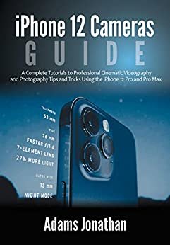 ダウンロード  iPhone 12 Cameras Guide : A Complete Tutorials to Professional Cinematic Videography and Photography Tips and Tricks Using the iPhone 12 Pro and Pro Max (English Edition) 本