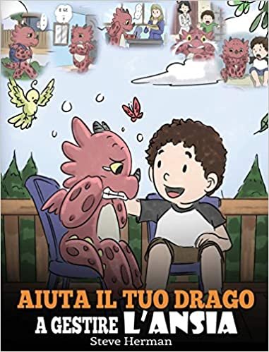 indir Aiuta il tuo drago a gestire l&#39;ansia: (Help Your Dragon Deal With Anxiety) Una simpatica storia per bambini, per insegnare loro a gestire l&#39;ansia, la ... e la paura. (My Dragon Books Italiano)
