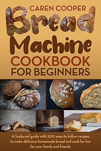ダウンロード  Bread Machine Cookbook for Beginners : A Foolproof Guide with 500 Easy-to-Follow Recipes to Make Delicious Homemade Bread and Cook for Fun for Your Family and Friends (English Edition) 本