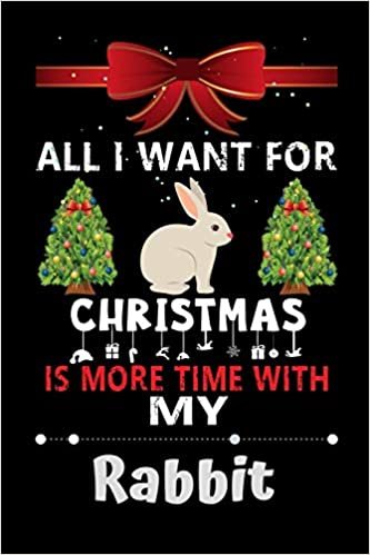 All I want for Christmas is more time with my Rabbit: Christmas Gift for Rabbit Lovers, Rabbit Lovers Journal / Notebook / Diary / Thanksgiving & Christmas Gift indir
