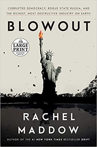 Blowout: Corrupted Democracy, Rogue State Russia, and the Richest, Most Destructive  Industry on Earth
