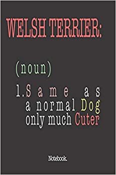 اقرأ Welsh Terrier (noun) 1. Same As A Normal Dog Only Much Cuter: Notebook الكتاب الاليكتروني 