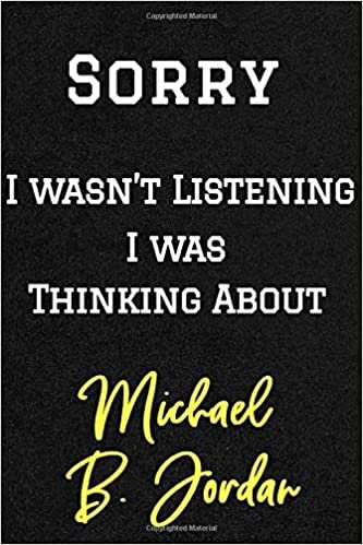 indir Sorry i wasn&#39;t listening i was thinking about Michael B. Jordan- 6 x 9 Inches (Funny Perfect Gag Gift ,Organizer, Notes, Goals &amp; To Do Lists): Lined ... Inches 120 pages , Soft Cover , Matte finish