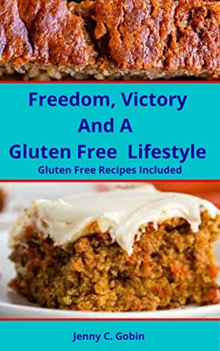 Freedom, Victory and A Gluten Free Lifestyle : Gluten Free Recipes Included (English Edition)