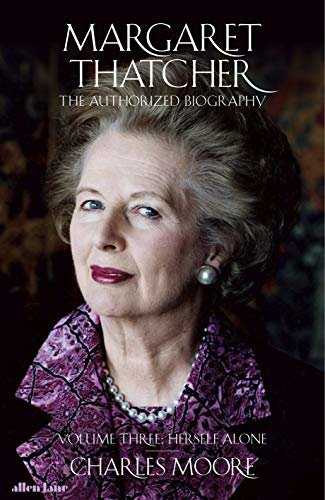 Margaret Thatcher: The Authorized Biography, Volume Three: Herself Alone (English Edition)