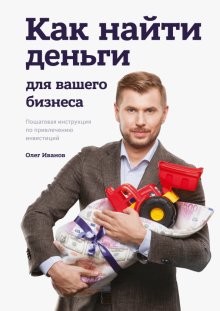 Бесплатно   Скачать Олег Иванов: Как найти деньги для вашего бизнеса. Пошаговая инструкция по привлечению инвестиций