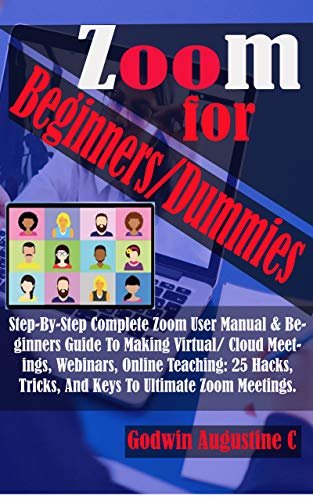 ダウンロード  Zoom For Beginners/Dummies: Step-By-Step Complete Zoom User Manual & Beginners Guide To Making Virtual/ Cloud Meetings, Webinars, Online Teaching: 25 Hacks, ... To Ultimate Zoom Meetings. (English Edition) 本