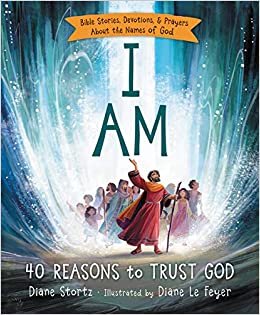 I Am: 40 Reasons to Trust God: Bible Stories, Devotions, & Prayers About the Names of God