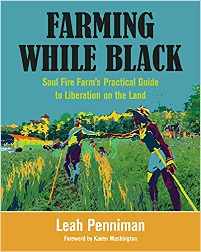 Farming While Black: Soul Fire Farms Practical Guide to Liberation on the Land