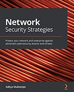 Network Security Strategies: Protect your network and enterprise against advanced cybersecurity attacks and threats (English Edition)
