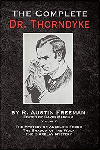 The Complete Dr. Thorndyke - Volume V: The Mystery of Angelina Frood, The Shadow of the Wolf and The D'Arblay Mystery indir