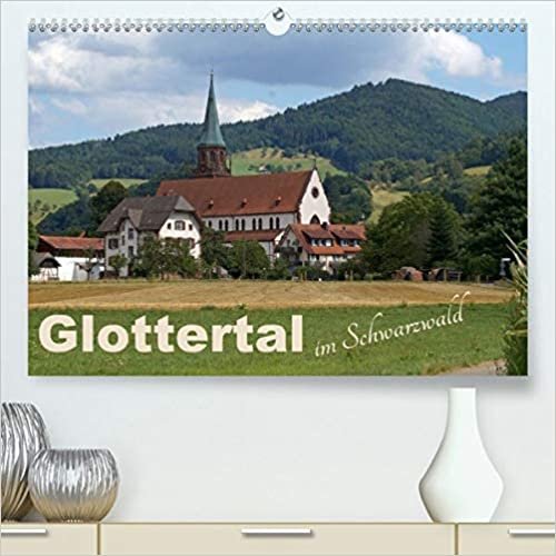 Glottertal im Schwarzwald (Premium, hochwertiger DIN A2 Wandkalender 2021, Kunstdruck in Hochglanz): Kontrastreich und faszinierend, urspruenglich und vielfaeltig, verbindet das Glottertal das Rheintal mit dem Hochschwarzwald (Monatskalender, 14 Seiten )