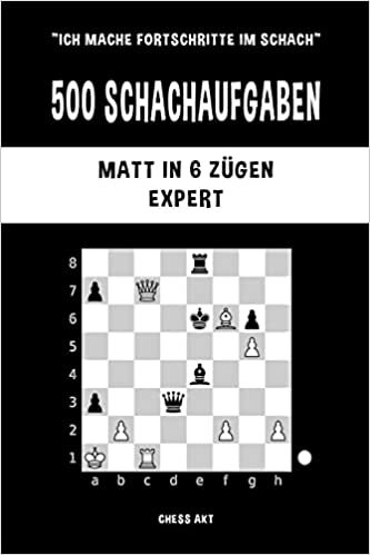 اقرأ 500 Schachaufgaben, Matt in 6 Zügen, Expert: Lösen Sie Schachprobleme und verbessern Sie Ihre taktischen Fähigkeiten! الكتاب الاليكتروني 