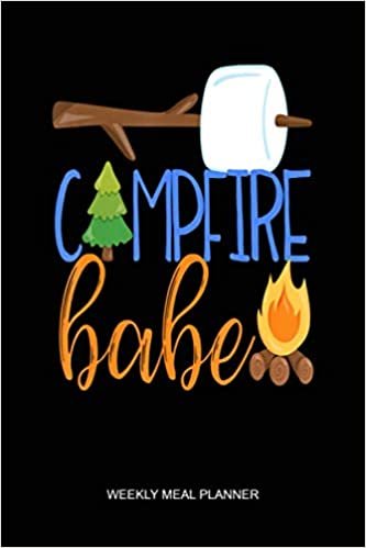 Campfire Babe Camping Camp SMores Campfire Weekly Meal Planner: Notebook Planner, Daily Planner Journal, To Do List Notebook, Daily Organizer, Color Book