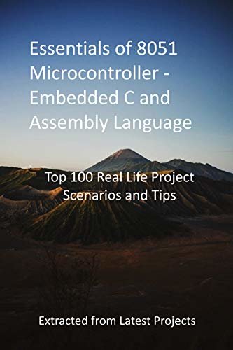 Essentials of 8051 Microcontroller - Embedded C and Assembly Language: Top 100 Real Life Project Scenarios and Tips - Extracted from Latest Projects (English Edition)