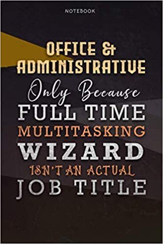Lined Notebook Journal OFFICE & ADMINISTRATIVE Only Because Full Time Multitasking Wizard Isn't An Actual Job Title Working Cover: Over 110 Pages, 6x9 ... Budget, A Blank, Goals, Organizer, Personal indir