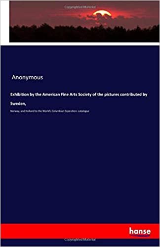 Exhibition by the American Fine Arts Society of the pictures contributed by Sweden,: Norway, and Holland to the World's Columbian Exposition: catalogue indir