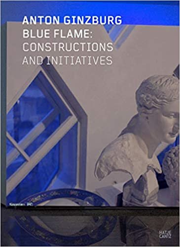 Anton Ginzburg: Blue Flame: Constructions and Initiatives