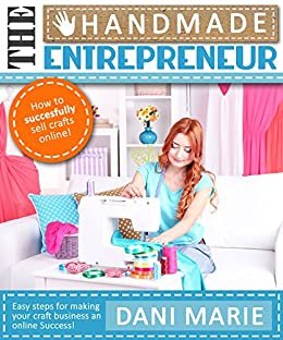 ダウンロード  The Handmade Entrepreneur—How to Sell on Etsy, or Anywhere Else: Easy Steps for Building a Real Business Around Your Crafts (English Edition) 本