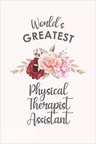 World's Greatest Physical Therapist Assistant: Blank Lined Journal/Notebook for Physical Therapist Assistant, Physical Therapy Assistant Practitioner, Perfect Physical Therapist Assistant Gifts for Women, Mother's Day and Christmas