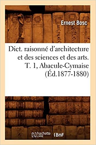 Dict. raisonné d'architecture et des sciences et des arts. T. 1, Abacule-Cymaise (Éd.1877-1880) indir