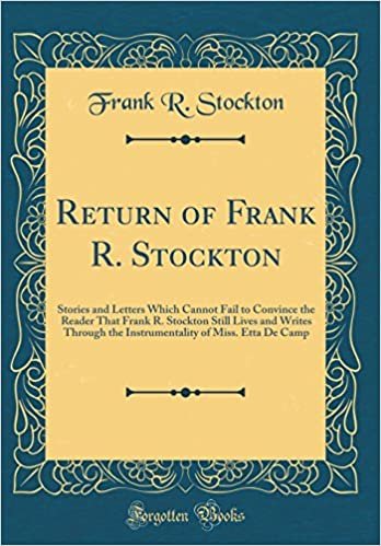 Return of Frank R. Stockton: Stories and Letters Which Cannot Fail to Convince the Reader That Frank R. Stockton Still Lives and Writes Through the ... of Miss. Etta De Camp (Classic Reprint) indir
