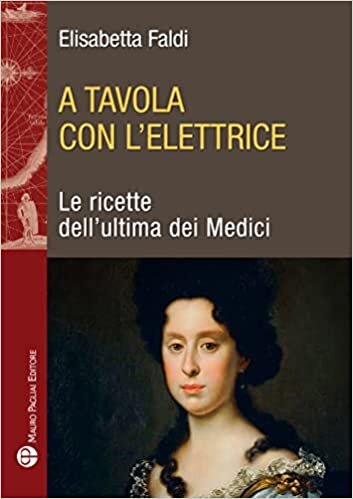 تحميل A Tavola Con l&#39;Elettrice: Le Ricette Dell&#39;ultima Dei Medici