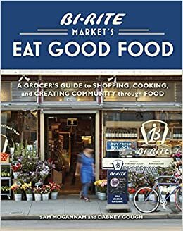 ダウンロード  Bi-Rite Market's Eat Good Food: A Grocer's Guide to Shopping, Cooking & Creating Community Through Food [A Cookbook] 本