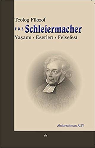 Teolog Filozof F.D.E. Schleiermacher: Yaşamı, Eserleri, Felsefesi indir