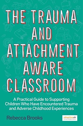 The Trauma and Attachment-Aware Classroom: A Practical Guide to Supporting Children Who Have Encountered Trauma and Adverse Childhood Experiences (English Edition)
