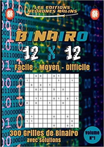 Binairo 12x12 Facile Moyen Difficile 300 Grilles de Binairo avec Solutions Volume n°1: Binario Takuzu, Jeux de Logique et de Réflexion, Casse tête, Grand Format indir