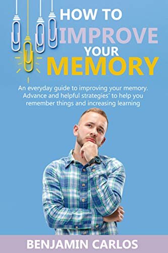 How to Improve Your Memory: An everyday guide to improving your memory. Advance and helpful strategies to help you remember things and increasing learning (English Edition)