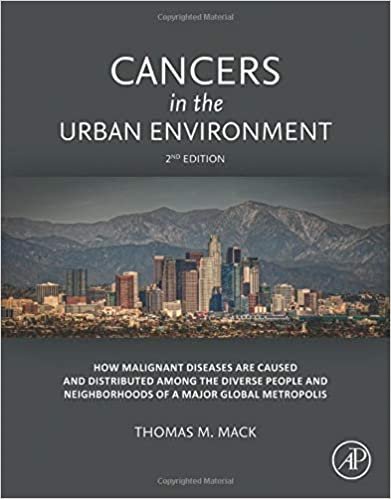 Cancers in the Urban Environment: How Malignant Diseases Are Caused and Distributed among the Diverse People and Neighborhoods of a Major Global Metropolis ダウンロード