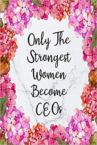 Only The Strongest Women Become CEOs: Blank Lined Journal For CEO Gifts Floral Notebook