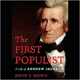 The First Populist: A Life of Andrew Jackson