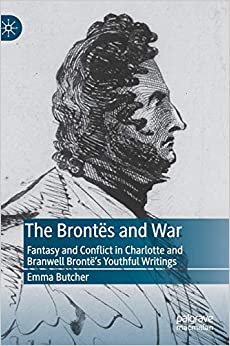 تحميل The Brontes and War: Fantasy and Conflict in Charlotte and Branwell Bronte&#39;s Youthful Writings