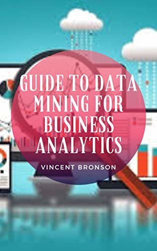 ダウンロード  Guide to Data Mining for Business Analytics: Business Analytics requires quantitative methods and evidence-based data for business modeling and decision making. (English Edition) 本