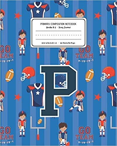 Primary Composition Notebook Grades K-2 Story Journal P: Football Pattern Primary Composition Book Letter P Personalized Lined Draw and Write ... Exercise Book for Kids Back to School Presch indir
