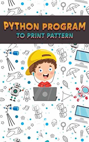ダウンロード  Python Program to Print Pattern: Book to learn and Print Number, Star, Pyramid, Diamond and Letter Pattern for kids and adults (English Edition) 本
