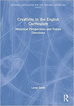تحميل Creativity in the English Curriculum: Historical Perspectives and Future Directions