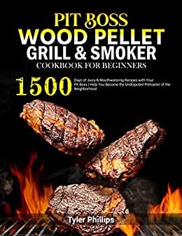 ダウンロード  Pit Boss Wood Pellet Grill & Smoker Cookbook for Beginners: 1500 Days of Juicy & Mouthwatering Recipes with Your Pit Boss | Help You Become the Undisputed ... of the Neighborhood (English Edition) 本