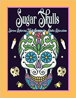 indir Sugar Skulls: Stress Relieving Skull Designs for Adults RelaxationRelaxation : Coloring Book For Adults, Skull Lovers, Best Gift Idea For Toddler, Teens, Boys &amp; Girls...
