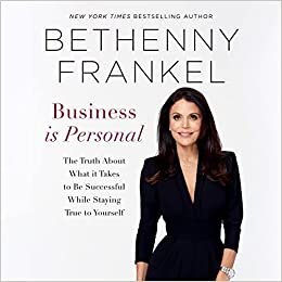 Business is Personal: The Truth About What it Takes to Be Successful While Staying True to Yourself
