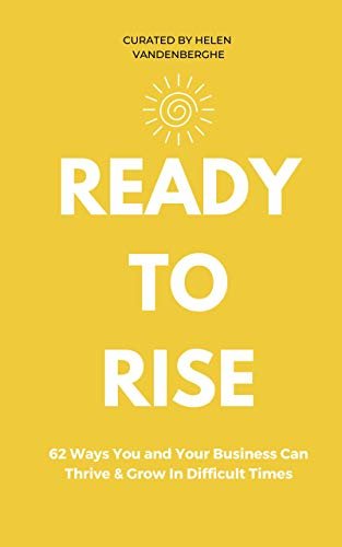 Ready to Rise: 62 Ways You and Your Business Can Thrive & Grow In Challenging Times (English Edition)
