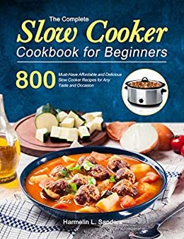 ダウンロード  The Complete Slow Cooker Cookbook for Beginners: 800 Must-Have Affordable and Delicious Slow Cooker Recipes for Any Taste and Occasion (English Edition) 本
